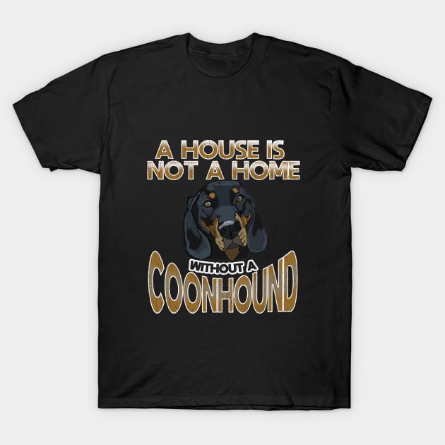 Coonhound - A House Is Not A Home Without A Coonhound T-Shirt by Kudostees